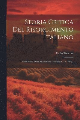 bokomslag Storia Critica Del Risorgimento Italiano: L'italia Prima Della Rivoluzione Francese (1735-1789)...