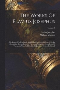 bokomslag The Works Of Flavius Josephus: The Learned And Authentic Jewish Historian, And Celebrated Warrior: Containing Twenty Books Of The Jewish Antiquities,