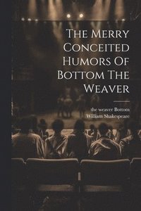 bokomslag The Merry Conceited Humors Of Bottom The Weaver