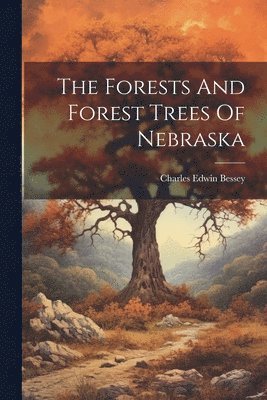 The Forests And Forest Trees Of Nebraska 1