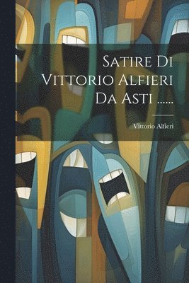 Vittorio Alfieri - Satire Di Vittorio Alfieri Da Asti ......, Häftad