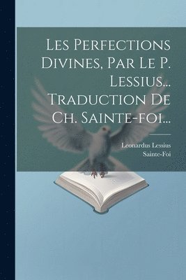 bokomslag Les Perfections Divines, Par Le P. Lessius... Traduction De Ch. Sainte-foi...