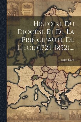 bokomslag Histoire Du Diocse Et De La Principaut De Lige (1724-1852)....