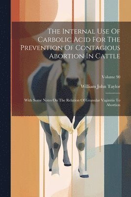 Internal Use Of Carbolic Acid For The Prevention Of Contagious Abortion In Cattle