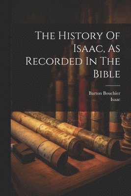 Barton Bouchier - History Of Isaac, As Recorded In The Bible, Häftad
