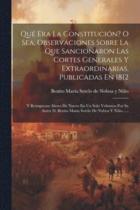 bokomslag Qu Era La Constitucin? O Sea, Observaciones Sobre La Que Sancionaron Las Cortes Generales Y Extraordinarias, Publicadas En 1812