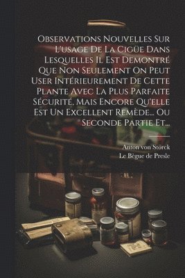 Observations Nouvelles Sur L'usage De La Cige Dans Lesquelles Il Est Demontr Que Non Seulement On Peut User Intrieurement De Cette Plante Avec La Plus Parfaite Scurit, Mais Encore Qu'elle 1