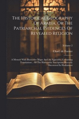 The Historical Geography Of Arabia, Or The Patriarchal Evidences Of Revealed Religion 1