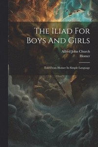 bokomslag The Iliad For Boys And Girls