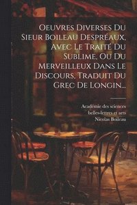 bokomslag Oeuvres Diverses Du Sieur Boileau Despraux, Avec Le Trait Du Sublime, Ou Du Merveilleux Dans Le Discours, Traduit Du Grec De Longin...