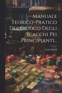 bokomslag Manuale Teorico-pratico Del Giuoco Degli Scacchi Pei Principianti...