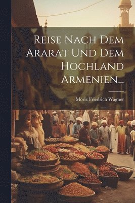 bokomslag Reise Nach Dem Ararat Und Dem Hochland Armenien...