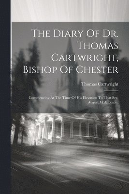 bokomslag The Diary Of Dr. Thomas Cartwright, Bishop Of Chester