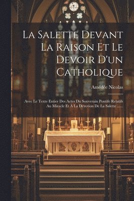 Salette Devant La Raison Et Le Devoir D'un Catholique