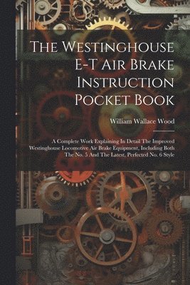 William Wallace Wood - Westinghouse E-t Air Brake Instruction Pocket Book, Häftad