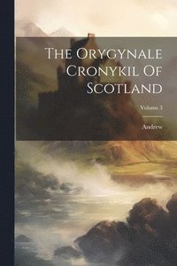 bokomslag The Orygynale Cronykil Of Scotland; Volume 3