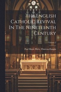 bokomslag The English Catholic Revival In The Nineteenth Century; Volume 2