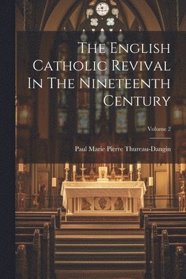 bokomslag The English Catholic Revival In The Nineteenth Century; Volume 2