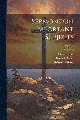 Sermons On Important Subjects; Volume 1 1