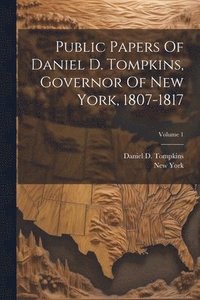 bokomslag Public Papers Of Daniel D. Tompkins, Governor Of New York, 1807-1817; Volume 1