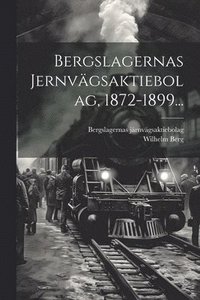 bokomslag Bergslagernas Jernvägsaktiebolag, 1872-1899...