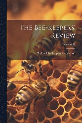 bokomslag The Bee-keepers' Review; Volume 20