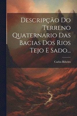 Carlos Ribeiro - Descripção Do Terreno Quaternario Das Bacias Dos Rios Tejo E Sado..., Häftad