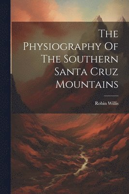 bokomslag Physiography Of The Southern Santa Cruz Mountains