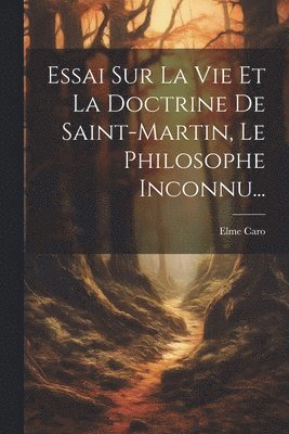 bokomslag Essai Sur La Vie Et La Doctrine De Saint-martin, Le Philosophe Inconnu...