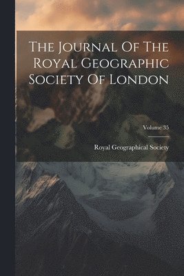 The Journal Of The Royal Geographic Society Of London; Volume 35 1