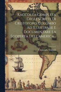 bokomslag Raccolta Completa Degli Scritti Di Cristoforo Colombo Ad Illustrare E Documentare La Scoperta Dell'america...