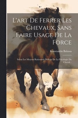 L'art De Ferrer Les Chevaux, Sans Faire Usage De La Force 1