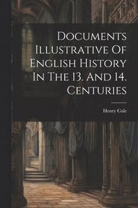 bokomslag Documents Illustrative Of English History In The 13. And 14. Centuries