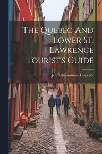 bokomslag Quebec And Lower St. Lawrence Tourist's Guide