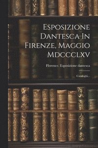 bokomslag Esposizione Dantesca In Firenze, Maggio Mdccclxv