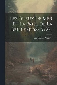 bokomslag Les Gueux De Mer Et La Prise De La Brille (1568-1572)...