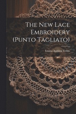 Louisa Augusta Tebbs - New Lace Embroidery (punto Tagliato), Häftad