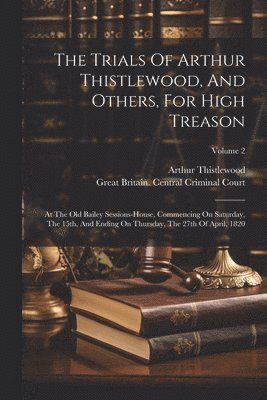 The Trials Of Arthur Thistlewood, And Others, For High Treason 1