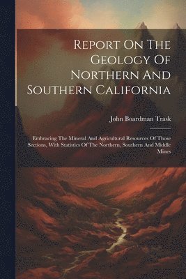 Report On The Geology Of Northern And Southern California 1