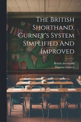 British Shorthand, Thomas Gurney - British Shorthand, Gurney's System Simplified And Improved, Häftad