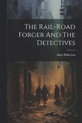 Allan Pinkerton - Rail-road Forger And The Detectives, Häftad