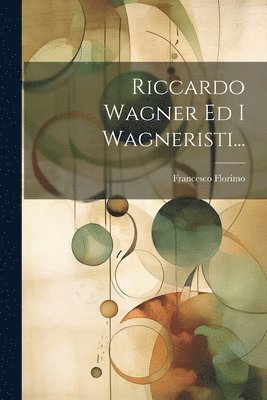 Riccardo Wagner Ed I Wagneristi...