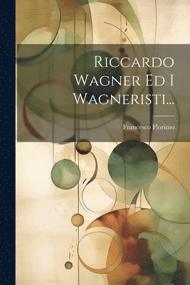 Riccardo Wagner Ed I Wagneristi... 1