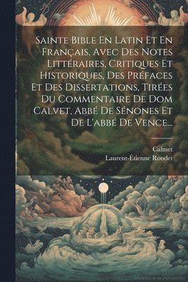 Sainte Bible En Latin Et En Franais, Avec Des Notes Littraires, Critiques Et Historiques, Des Prfaces Et Des Dissertations, Tires Du Commentaire De Dom Calvet, Abb De Snones Et De L'abb 1