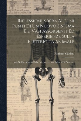 bokomslag Riflessioni Sopra Alcuni Punti Di Un Nuovo Sistema De' Vasi Assorbenti Ed Esperienze Sulla Elettricita Animale