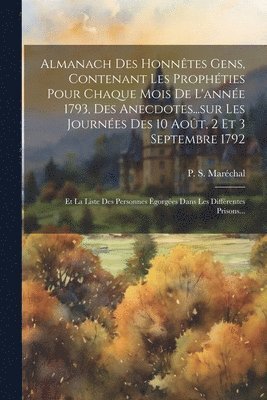 bokomslag Almanach Des Honnêtes Gens, Contenant Les Prophéties Pour Chaque Mois De L'année 1793, Des Anecdotes...sur Les Journées Des 10 Août, 2 Et 3 Septembre 1792