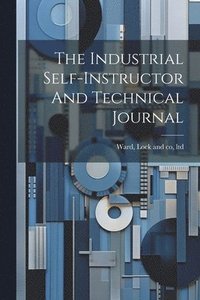 bokomslag The Industrial Self-instructor And Technical Journal