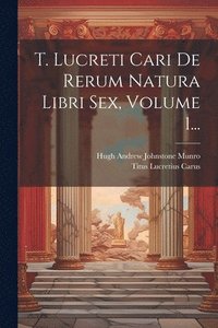 bokomslag T. Lucreti Cari De Rerum Natura Libri Sex, Volume 1...