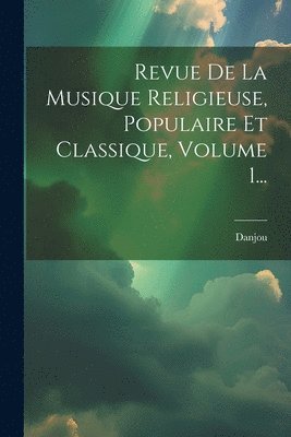 Revue De La Musique Religieuse, Populaire Et Classique, Volume 1... 1