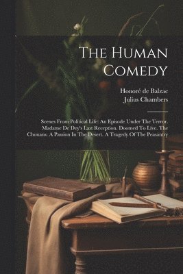 bokomslag The Human Comedy: Scenes From Political Life: An Episode Under The Terror. Madame De Dey's Last Reception. Doomed To Live. The Chouans.